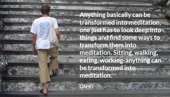 anything deep eating into look meditation osho sitting things transformed walking working